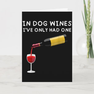 In Dog Wines I've Only Had One Funny Wine Lover Card