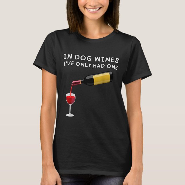 In Dog Wines I've Only Had One Funny Wine Lover  T-Shirt (Front)
