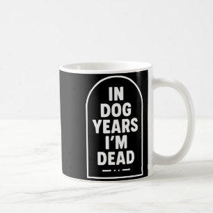 In Dog Years I’m Dead Funny Aging Graphic  Coffee Mug