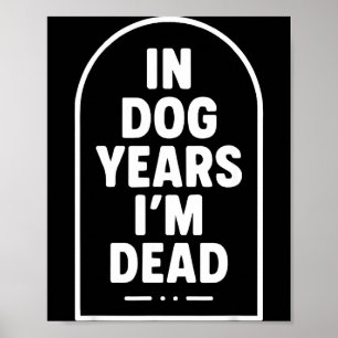 In Dog Years I’m Dead Funny Aging Graphic Poster