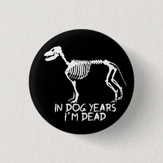 In dog years I'm dead 1 Inch Round Button