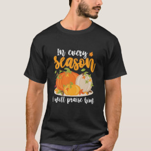 In Every Season I Will Praise Him Fall Autumn Pump T-Shirt