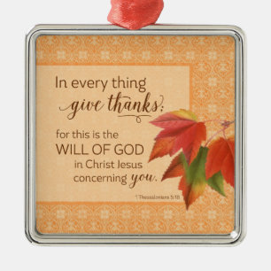 In Every Thing Give Thanks - 1 Thes. 5:18 Metal Ornament