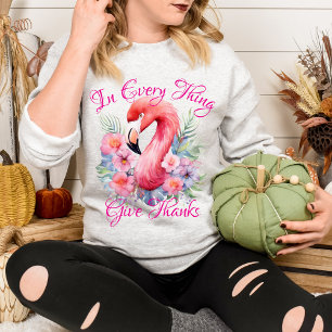 In Every Thing Give Thanks Tropical Pink Flamingo Sweatshirt