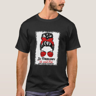 In February We Wear Red Messy Bun Heart Disease Aw T-Shirt