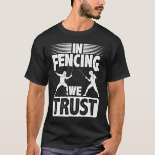 In Fencing We Trust Fencer Epee Sabre Combat Sport T-Shirt