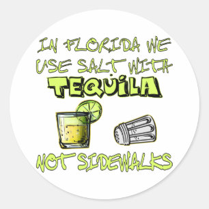 In Florida We Use Salt With Tequila Not Sidewalks Classic Round Sticker