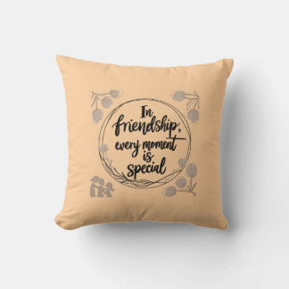 In Friendship Every Moment Is Special  Throw Pillow