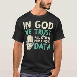 In God We Trust All Others Must Bring Data For T-Shirt