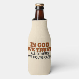 In God We Trust. All Others We Polygraph! Bottle Cooler