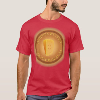 In Gouda We Trust T-Shirt