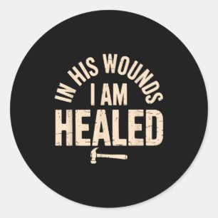 In His Wounds I Am Healed Christian Faith Healing  Classic Round Sticker