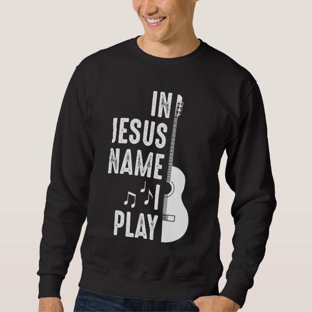 In Jesus Name Christian Guitar Player Guitarist Sweatshirt (Front)