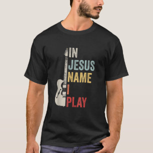In Jesus Name I Play Guitar Christian Band Guitar T-Shirt