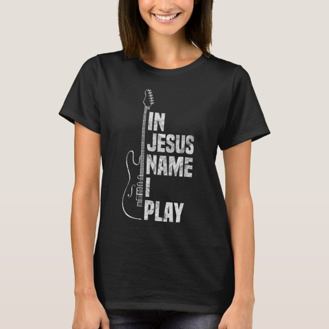 In Jesus Name I Play Guitar Christian Guitar Playe T-Shirt (Front)