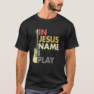 In Jesus Name I Play Guitar Christian T-Shirt