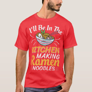 In Kitchen Making Ramen Noodles Funny Noodle Eater T-Shirt