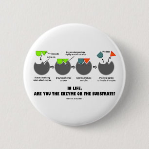 In Life, Are You The Enzyme Or The Substrate? 2 Inch Round Button