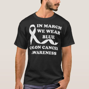 In March We Wear Blue Colon Cancer Awareness  T-Shirt
