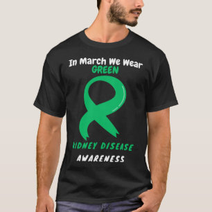 In March We Wear Green Kidney Disease Awareness 20 T-Shirt