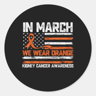 In March We Wear Orange Kidney Cancer Awareness  Classic Round Sticker