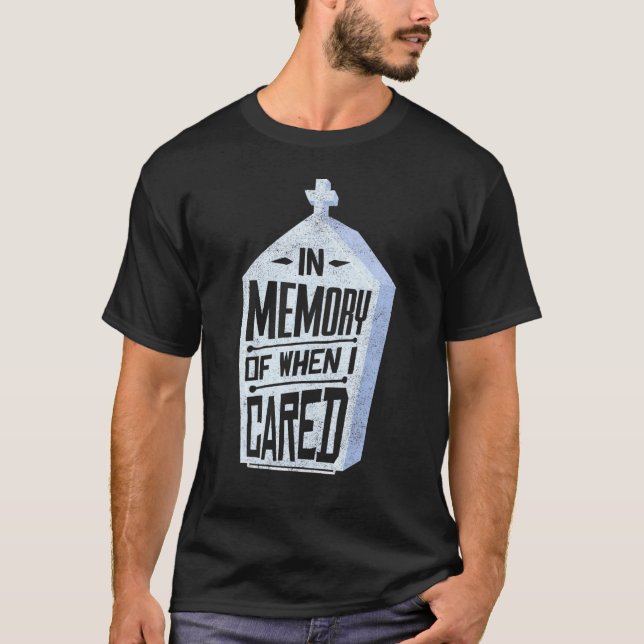 In Memory Of When I Cared Joke Gag T-Shirt (Front)