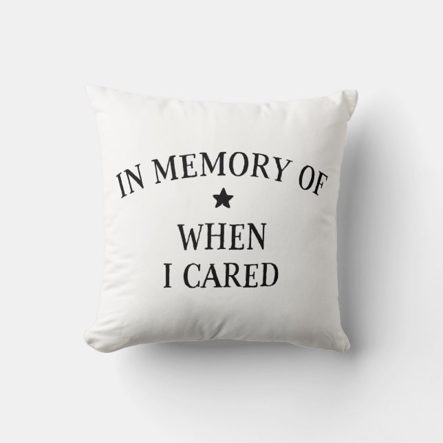 In Memory Of When I Cared Throw Pillow (Front)