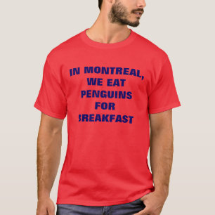 IN MONTREAL, WE EAT PENGUINS FOR BREAKFAST T-Shirt