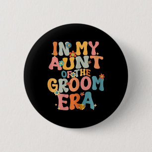 In My Aunt Of The Groom Era Groovy Aunt Of The Gro 2 Inch Round Button