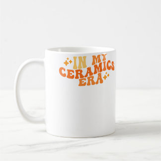 In My Ceramics Era Funny Ceramics Clay Art Coffee Mug