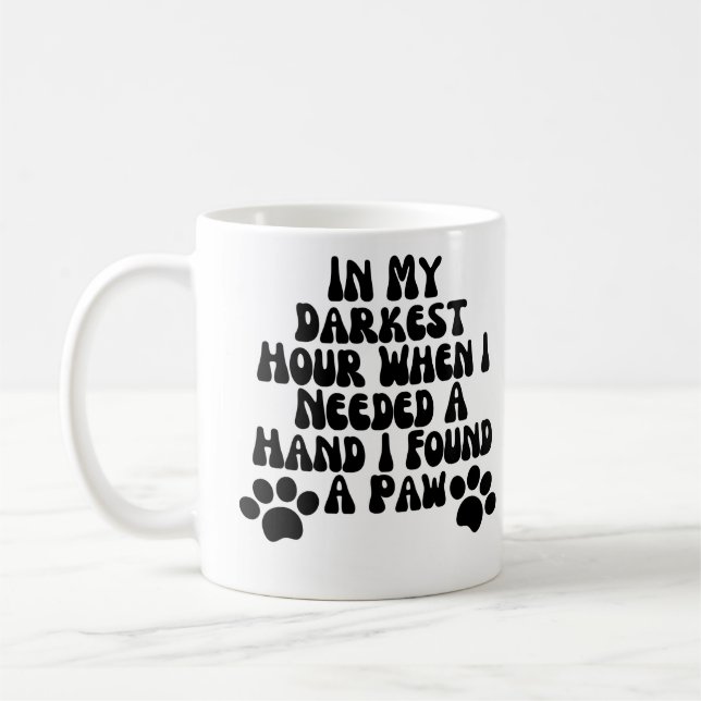 In My Darkest Hour When I Needed A Hand I  A paw Coffee Mug (Left)