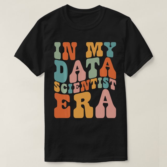 in My Data Scientist Era Data Scientist Funny Retr T-Shirt (Design Front)