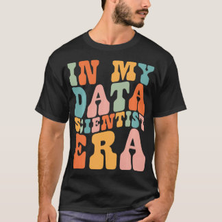 in My Data Scientist Era Data Scientist Funny Retr T-Shirt