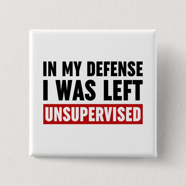 In My Defence I Was Left Unsupervised 2 Inch Square Button (Front)