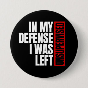 In My Defence I Was Left Unsupervised 3 Inch Round Button