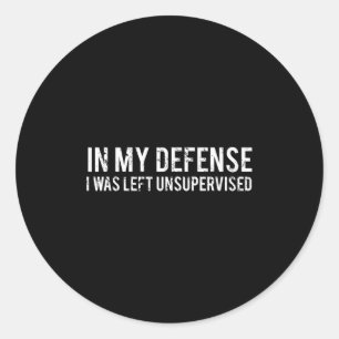 In My Defence I Was Left Unsupervised Cool Funny Classic Round Sticker