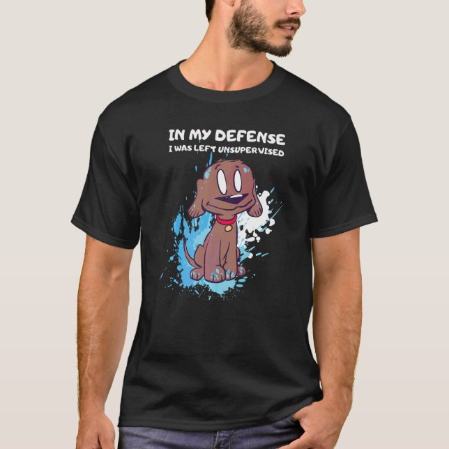In My Defence I Was Left Unsupervised Dog T-Shirt (Front)