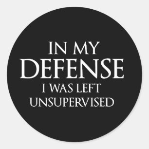 In My Defence I Was Left Unsupervised Funny Classic Round Sticker