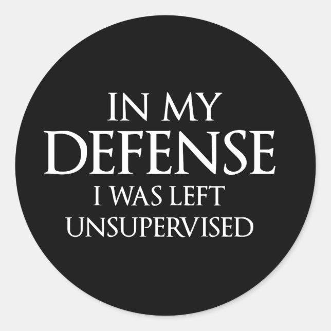In My Defence I Was Left Unsupervised Funny Classic Round Sticker (Front)