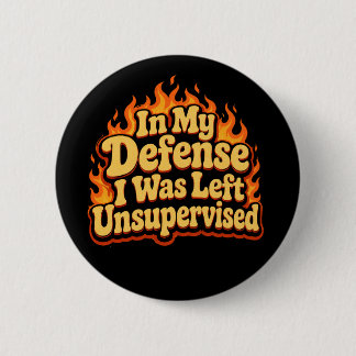 In My Defence I Was Left Unsupervised Funny Flame 2 Inch Round Button