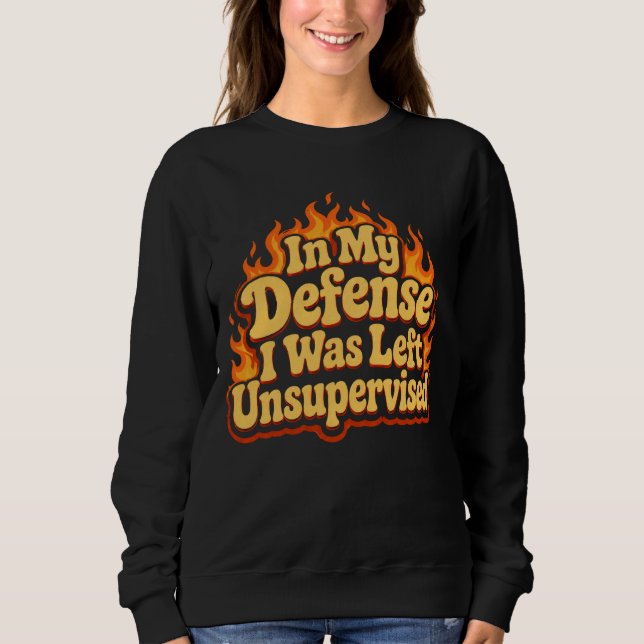 In My Defence I Was Left Unsupervised Funny Flame Sweatshirt (Front)