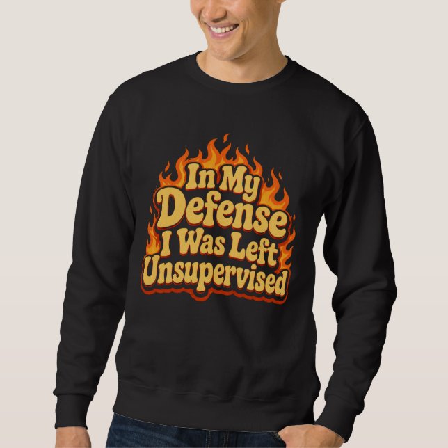 In My Defence I Was Left Unsupervised Funny Flame Sweatshirt (Front)