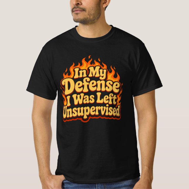 In My Defence I Was Left Unsupervised Funny Flame T-Shirt (Front)