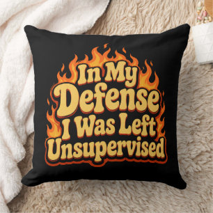 In My Defence I Was Left Unsupervised Funny Flame Throw Pillow