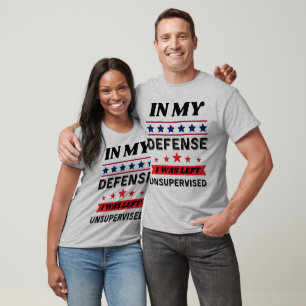 In My Defence I was Left Unsupervised Funny Gift  T-Shirt