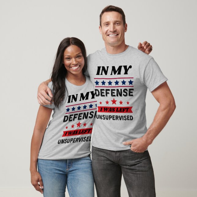 In My Defence I was Left Unsupervised Funny Gift  T-Shirt (Unisex)