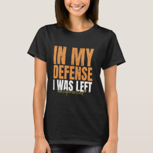 In My Defence I Was Left Unsupervised Funny Humour T-Shirt