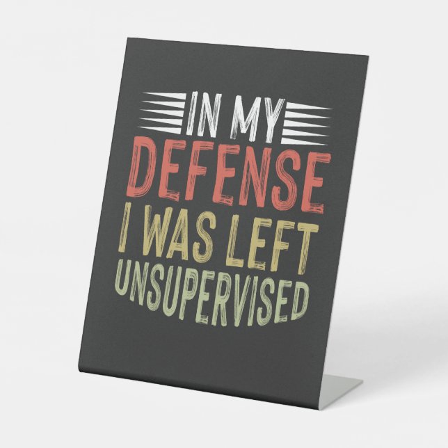 In My Defence I Was Left Unsupervised Funny Pedestal Sign (Front)