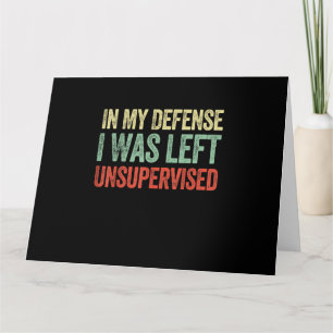 In My Defence I Was Left Unsupervised Funny Quotes Card