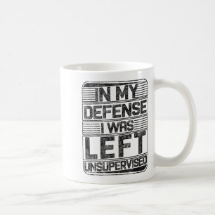 In My Defence I Was Left Unsupervised Funny Saying Coffee Mug